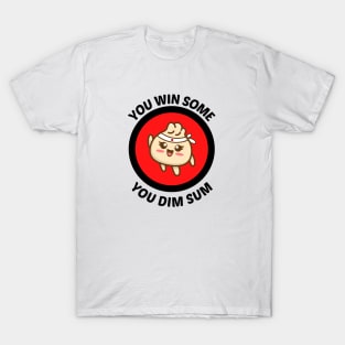 You Win Some You Dim Sum - Dim Sum Pun T-Shirt